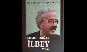 BİR HÜZÜNKÂRIN ÖMÜR DEFTERİ<br>AHMET DOĞAN İLBEY